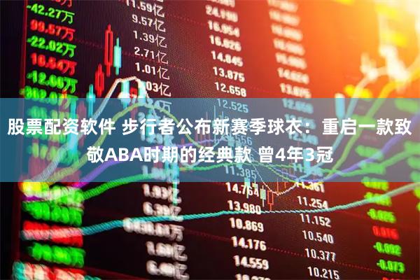 股票配资软件 步行者公布新赛季球衣：重启一款致敬ABA时期的经典款 曾4年3冠